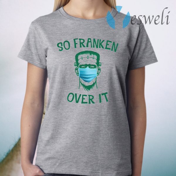 Frankenstein So Franken Over It T-Shirt