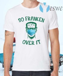 Frankenstein So Franken Over It T-Shirts