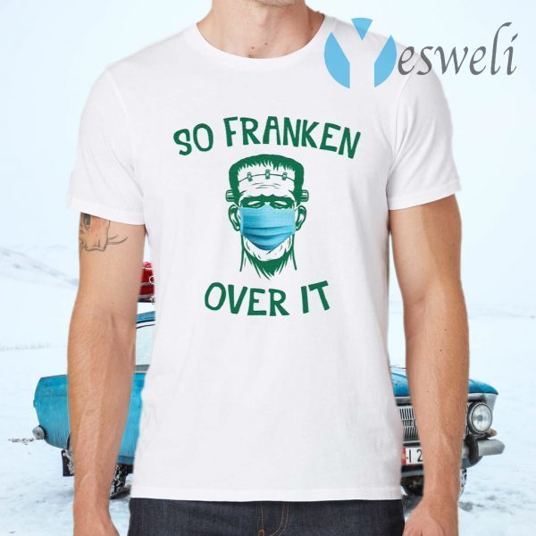 Frankenstein So Franken Over It T-Shirts