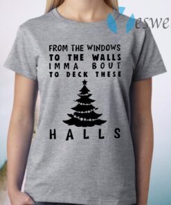 From the windowns to the walls imma bout to deck these halls T-Shirt