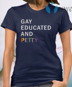 Gay Educated And Petty T-Shirt