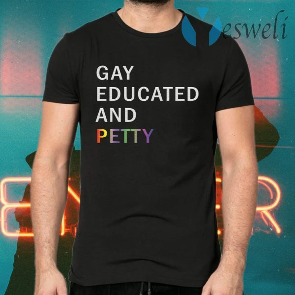 Gay Educated And Petty T-Shirts