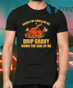 Gobble Me Swallow Me Drip Gravy Funny Thanksgiving Turkey T-Shirts