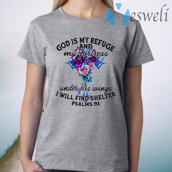 God Is My Refuge And My Fortress Under His Wings I Will Find Shelter Psalms 91 T-Shirt