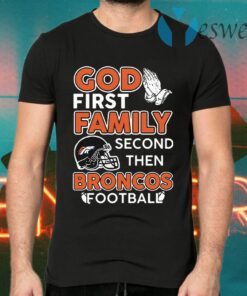 God first family second then Denver Broncos football T-Shirts