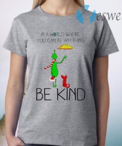 Grinch and Dog in a world where You can be anything be kind Merry Christmas T-Shirt