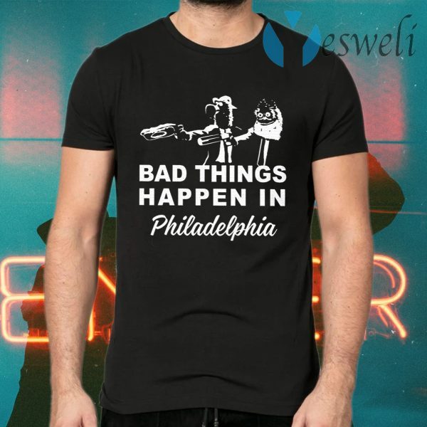 Gritty Bad Things Happen In Philadelphia T-Shirts