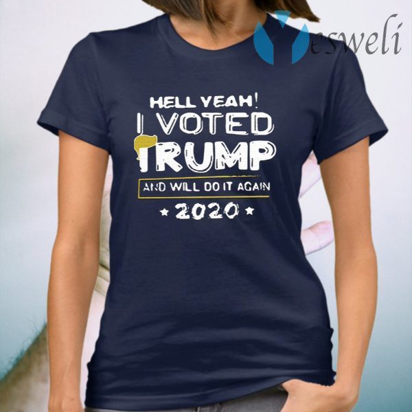 Hell yeah I voted Trump and will do it again 2020 T-Shirt