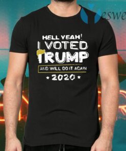 Hell yeah I voted Trump and will do it again 2020 T-Shirts