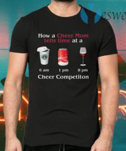 How A Cheer Mom Tells Time At A Cheer Competition Coffee Coca Wine T-Shirts