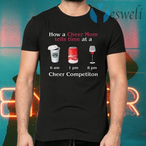 How A Cheer Mom Tells Time At A Cheer Competition Coffee Coca Wine T-Shirts