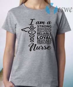 I Am A Strong Independent Motivated Hard Working Determined Loyal Selfless Dedicated Compassionate Nurse T-Shirt