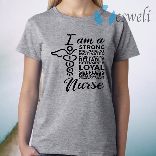 I Am A Strong Independent Motivated Hard Working Determined Loyal Selfless Dedicated Compassionate Nurse T-Shirt