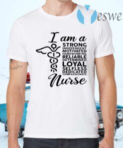 I Am A Strong Independent Motivated Hard Working Determined Loyal Selfless Dedicated Compassionate Nurse T-Shirts