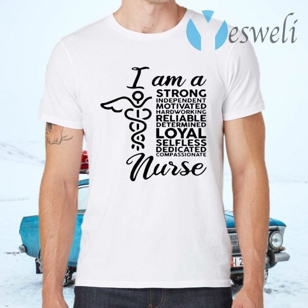 I Am A Strong Independent Motivated Hard Working Determined Loyal Selfless Dedicated Compassionate Nurse T-Shirts