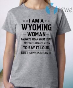 I Am A Wyoming Woman I Always Mean What I Say I May Not Always Mean To Say It Loud But I Always Mean It T-Shirt