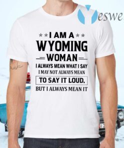 I Am A Wyoming Woman I Always Mean What I Say I May Not Always Mean To Say It Loud But I Always Mean It T-Shirts