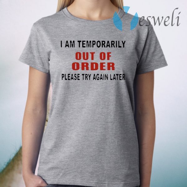 I Am Temporarily Out Of Order Please Try Again T-Shirt