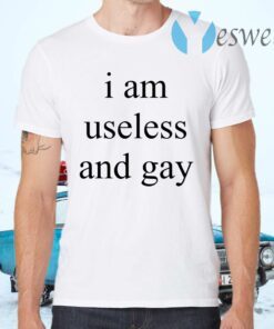 I Am Useless And Gay T-Shirts