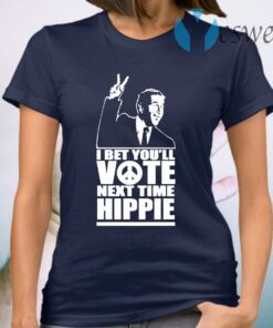 I Bet You’ll Vote Next Time Hippie T-Shirt