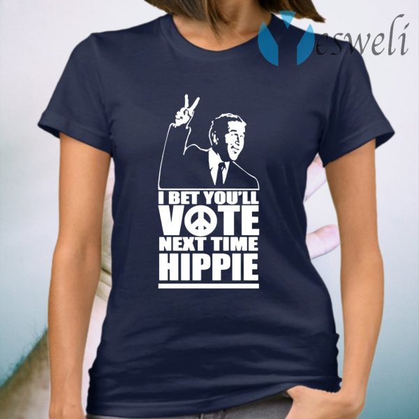 I Bet You’ll Vote Next Time Hippie T-Shirt