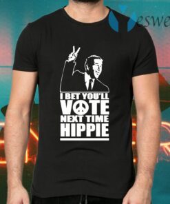 I Bet You’ll Vote Next Time Hippie T-Shirts