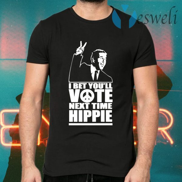 I Bet You’ll Vote Next Time Hippie T-Shirts