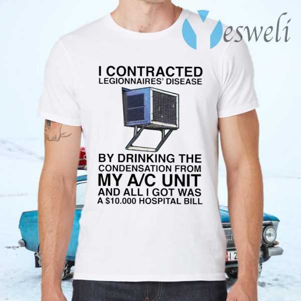 I Contracted Legionnaires Disease By Drinking The Condensation From My AC Unit T-Shirts