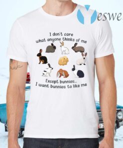I Don’t Care What Anyone Thinks Of Me Except Bunnies I Want bunnies To Like Me T-Shirts