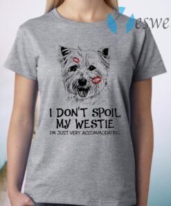 I Don’t Spoil My Westie I’m Just Very Accommodating T-Shirt