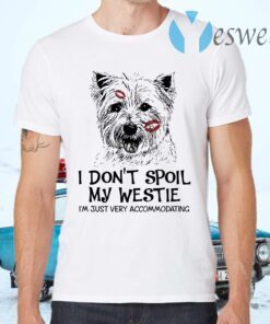 I Don’t Spoil My Westie I’m Just Very Accommodating T-Shirts