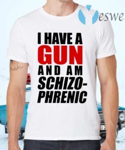 I Have A Gun And Am Schizophrenic T-Shirts