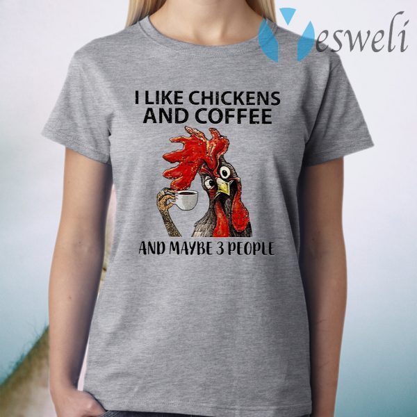 I Like Chickens And Coffee And Maybe 3 People T-Shirt
