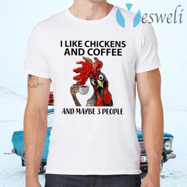 I Like Chickens And Coffee And Maybe 3 People T-Shirts