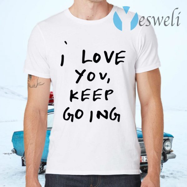 I Love You , Keep Going T-Shirts
