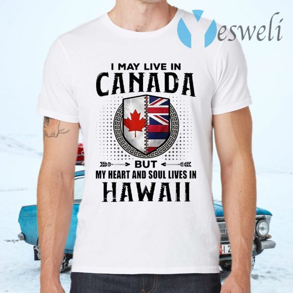I May Live In Canada But My Heart And Soul Lives In Hawaii T-Shirts