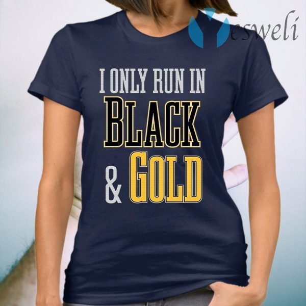 I Only Run In Black And Gold T-Shirt