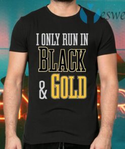 I Only Run In Black And Gold T-Shirts