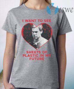 I Want To See Sheets Of Plastic In My Future T-Shirt