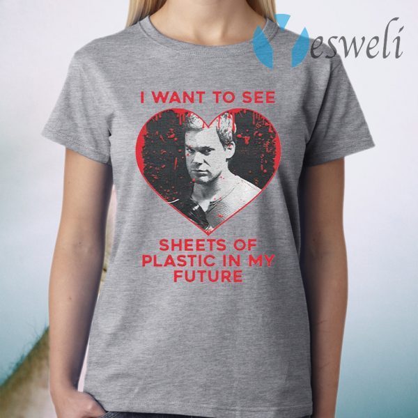 I Want To See Sheets Of Plastic In My Future T-Shirt