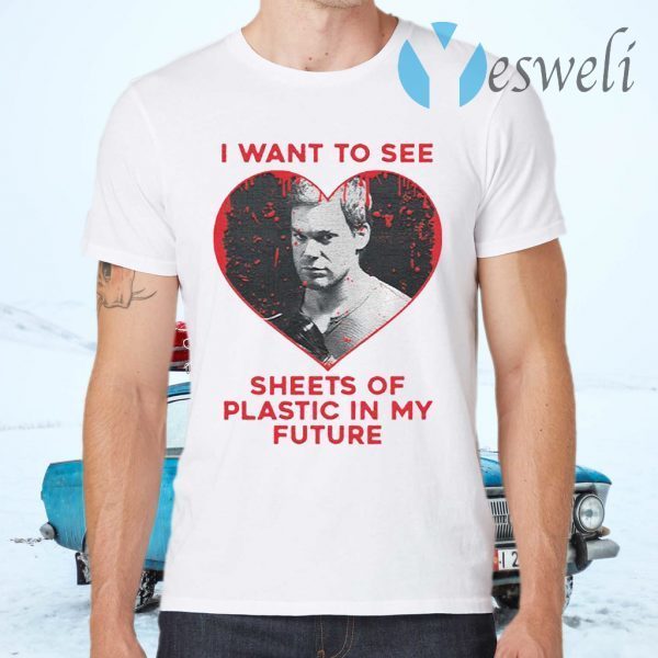 I Want To See Sheets Of Plastic In My Future T-Shirts