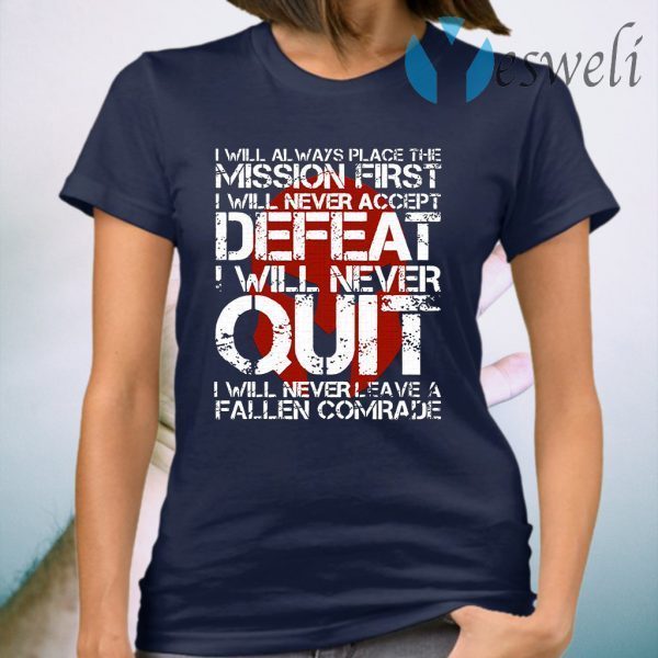 I Will Always Place The Mission First I Will Never Accept Defeat I Will Never Quit T-Shirt