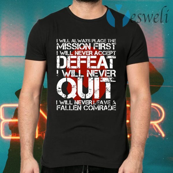 I Will Always Place The Mission First I Will Never Accept Defeat I Will Never Quit T-Shirts