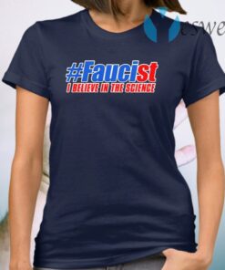 I am a #Faucist Believe in the Science 2020 T-Shirt