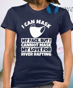 I can Mask My Face But I cannot mask my love for River Rafting T-Shirt