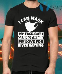 I can Mask My Face But I cannot mask my love for River Rafting T-Shirts