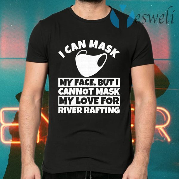 I can Mask My Face But I cannot mask my love for River Rafting T-Shirts