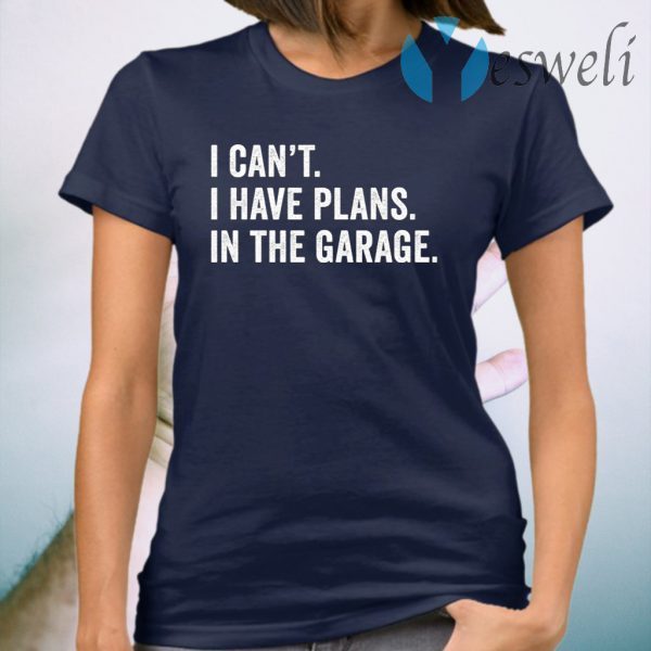 I can’t I have plans in the garage T-Shirt