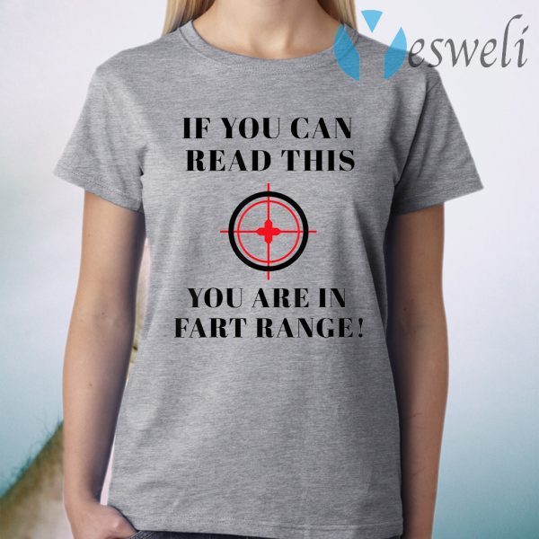 If You Can Read This You Are In Fart Range T-Shirt