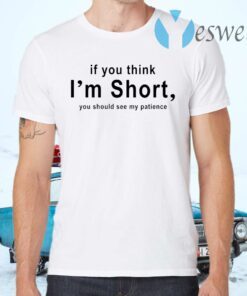 If You Think I’m Short You Should See My Patience T-Shirts